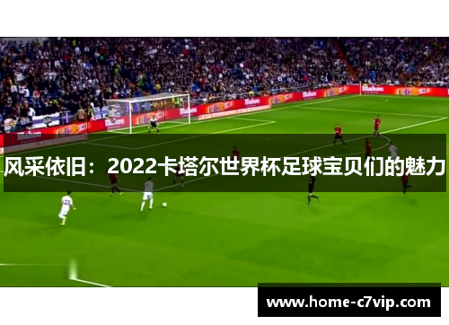 风采依旧：2022卡塔尔世界杯足球宝贝们的魅力